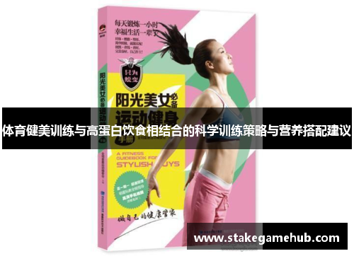 体育健美训练与高蛋白饮食相结合的科学训练策略与营养搭配建议